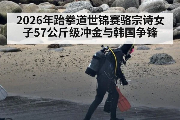 2026年跆拳道世锦赛骆宗诗女子57公斤级冲金与韩国争锋