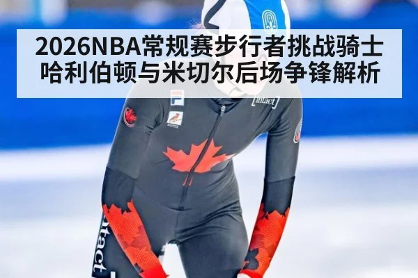 2026NBA常规赛步行者挑战骑士 哈利伯顿与米切尔后场争锋解析